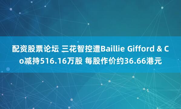 配资股票论坛 三花智控遭Baillie Gifford & Co减持516.16万股 每股作价约36.66港元