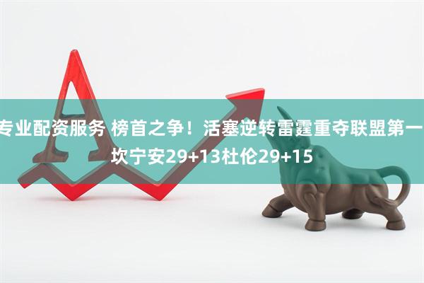 专业配资服务 榜首之争！活塞逆转雷霆重夺联盟第一 坎宁安29+13杜伦29+15