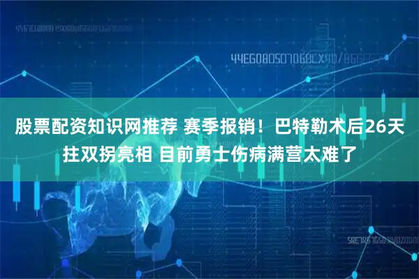 股票配资知识网推荐 赛季报销！巴特勒术后26天拄双拐亮相 目前勇士伤病满营太难了
