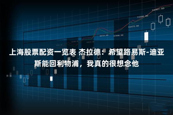 上海股票配资一览表 杰拉德：希望路易斯-迪亚斯能回利物浦，我真的很想念他